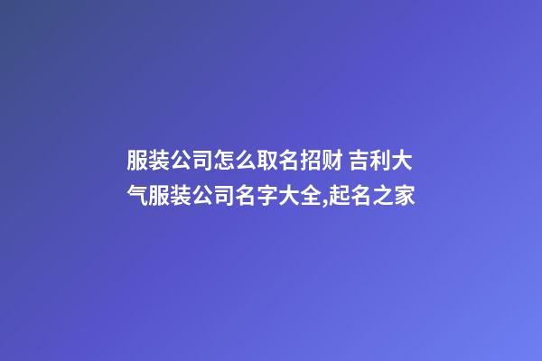 服装公司怎么取名招财 吉利大气服装公司名字大全,起名之家-第1张-公司起名-玄机派